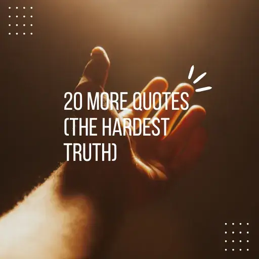 20 More Quotes (The Hardest Truth)