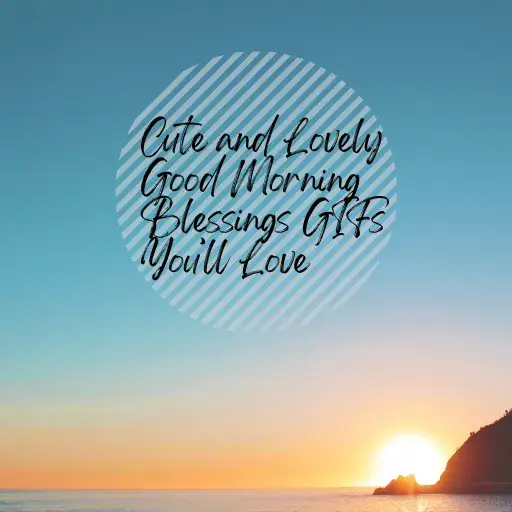 Cute and Lovely Good Morning Blessings GIFs You’ll Love