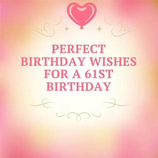 Perfect Birthday Wishes for a 61st Birthday