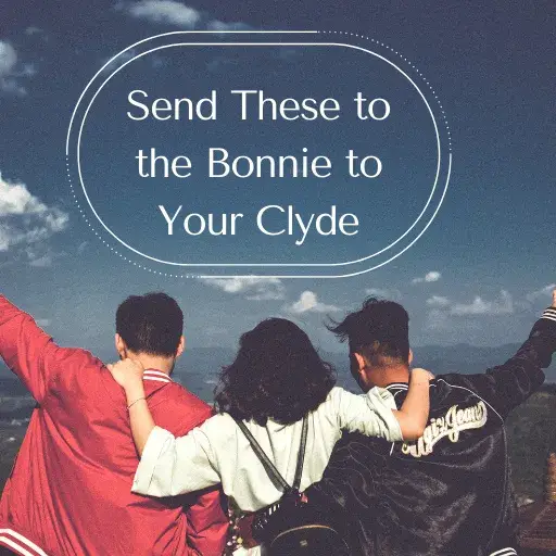 Send These to the Bonnie to Your Clyde