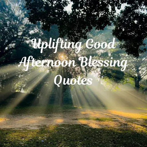 Uplifting Good Afternoon Blessing Quotes