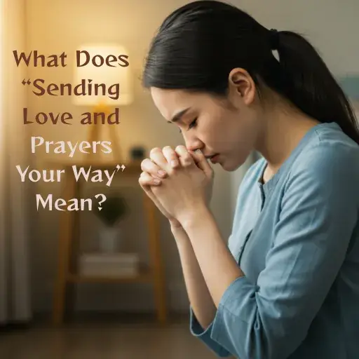 What Does “Sending Love and Prayers Your Way” Mean