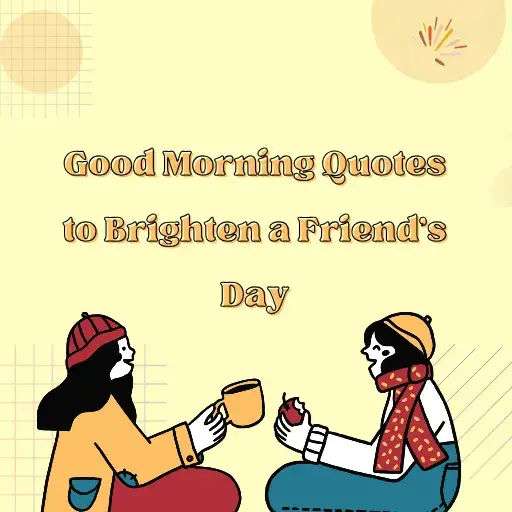 Good Morning Quotes to Brighten a Friend's Day