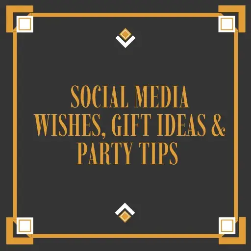 Social Media Wishes, Gift Ideas & Party Tips